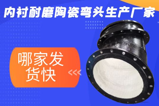 哪个内衬耐磨陶瓷弯头生产厂家发货快