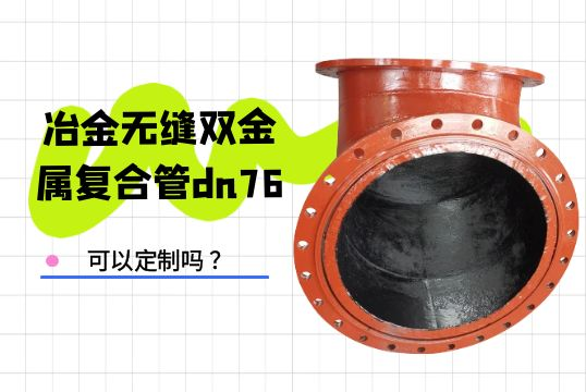 冶金无缝双金属复合管dn76可以定制吗